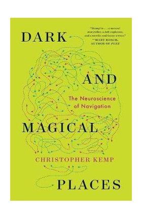 Dark and Magical Places: The Neuroscience of Navigation - Christopher Kemp