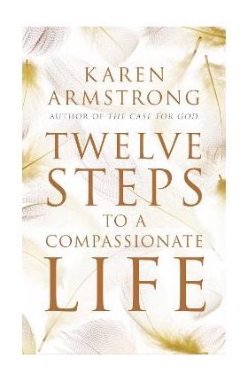 Twelve Steps to a Compassionate Life - Karen Armstrong