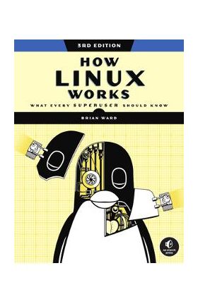 How Linux Works, 3rd Edition: What Every Superuser Should Know - Brian Ward