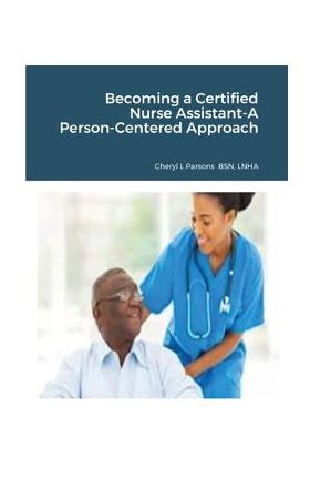 Becoming a Certified Nurse Assistant-A Person-Centered Approach - Cheryl Parsons