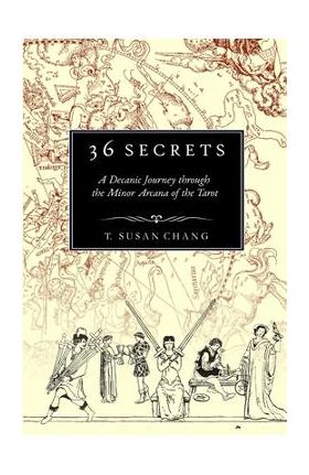 36 Secrets: A Decanic Journey through the Minor Arcana of the Tarot - T. Susan Chang