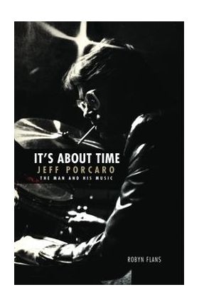 It's about Time: Jeff Porcaro - The Man and His Music by Robyn Flans: The Man and His Music - Robyn Flans