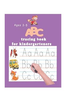 ABC tracing book for kindergartners: The Alphabet: Preschool Practice Handwriting Workbook: Pre K, Kindergarten and Kids Ages 3-5 Reading And Writing - Kindergartners Books