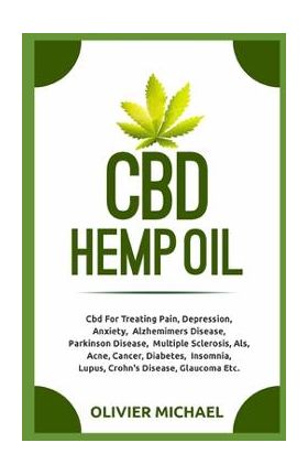 CBD Hemp Oil: Cbd For Treating Pain, Depression, Anxiety, Alzhemimers Disease, Parkinson Disease, Multiple Sclerosis, Als, Acne, Can - Olivier Michael