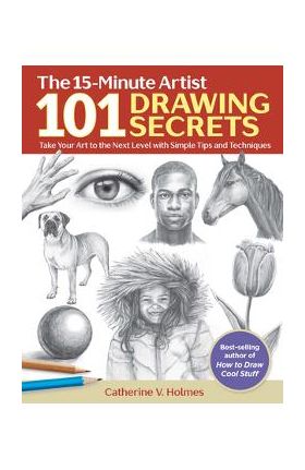 101 Drawing Secrets: Take Your Art to the Next Level with Simple Tips and Techniques - Catherine V. Holmes