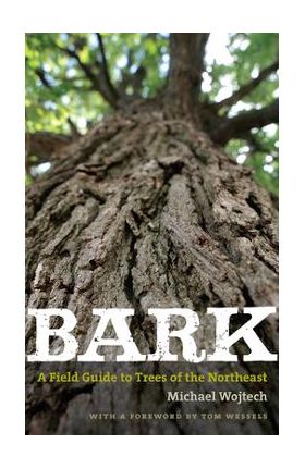 Bark: A Field Guide to Trees of the Northeast - Michael Wojtech