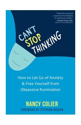 Can't Stop Thinking: How to Let Go of Anxiety and Free Yourself from Obsessive Rumination - Nancy Colier