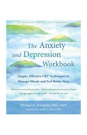 The Anxiety and Depression Workbook: Simple, Effective CBT Techniques to Manage Moods and Feel Better Now - Michael A. Tompkins