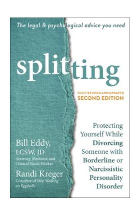 Splitting: Protecting Yourself While Divorcing Someone with Borderline or Narcissistic Personality Disorder - Bill Eddy