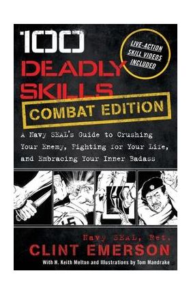 100 Deadly Skills: A Navy SEAL's Guide to Crushing Your Enemy, Fighting for Your Life, and Embracing Your Inner Badass - Clint Emerson