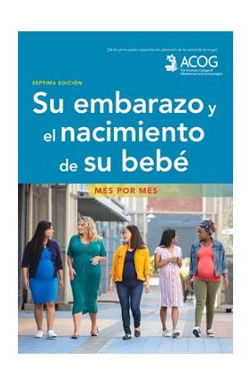 Su Embarazo Y El Nacimiento de Su Bebe: Mes Por Mes - American College Of Obstetricians And Gy