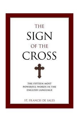 The Sign of the Cross: The Fifteen Most Powerful Words in the English Language - Francisco De Sales