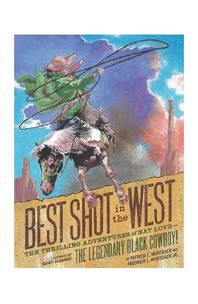 Best Shot in the West: The Thrilling Adventures of Nat Love--The Legendary Black Cowboy! - Patricia C. Mckissack