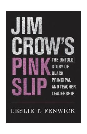 Jim Crow's Pink Slip: The Untold Story of Black Principal and Teacher Leadership - Leslie T. Fenwick