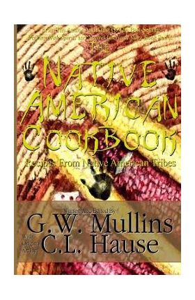 The Native American Cookbook Recipes From Native American Tribes - G. W. Mullins