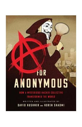 A for Anonymous: How a Mysterious Hacker Collective Transformed the World - David Kushner