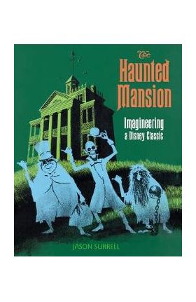 The Haunted Mansion: Imagineering a Disney Classic - Jason Surrell