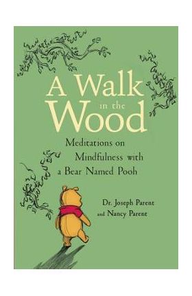 A Walk in the Wood: Meditations on Mindfulness with a Bear Named Pooh - Joseph Parent