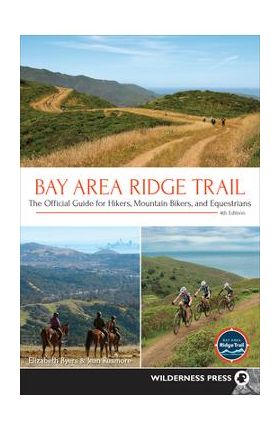 Bay Area Ridge Trail: The Official Guide for Hikers, Mountain Bikers, and Equestrians - Elizabeth Byers