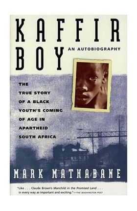 Kaffir Boy: The True Story of a Black Youths Coming of Age in Apartheid South Africa - Mark Mathabane