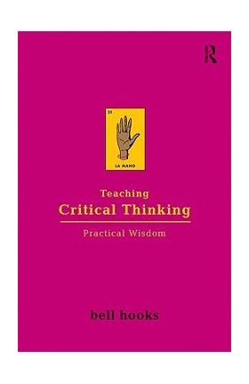 Teaching Critical Thinking: Practical Wisdom - Bell Hooks