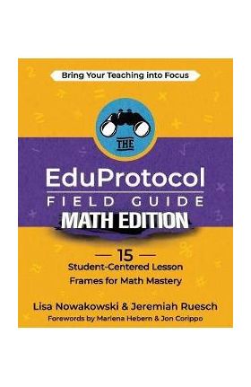 The EduProtocol Field Guide Math Edition: 15 Student-Centered Lesson Frames for Math Mastery - Lisa Nowakowski