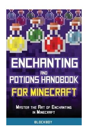 Enchanting and Potions Handbook for Minecraft: Master the Art of Enchanting in Minecraft (Unofficial) - Blockboy