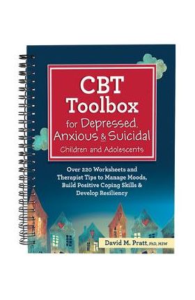 CBT Toolbox for Depressed, Anxious & Suicidal Children and Adolescents: Over 220 Worksheets and Therapist Tips to Manage Moods, Build Positive Coping - David Pratt