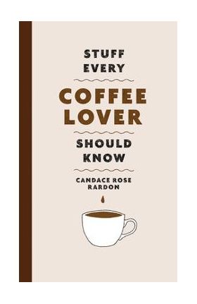 Stuff Every Coffee Lover Should Know - Candace Rose Rardon