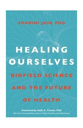 Healing Ourselves: Biofield Science and the Future of Health - Shamini Jain