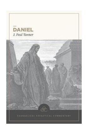 Daniel: Evangelical Exegetical Commentary - J. Paul Tanner