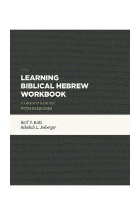 Learning Biblical Hebrew Workbook: A Graded Reader with Exercises - Karl V. Kutz