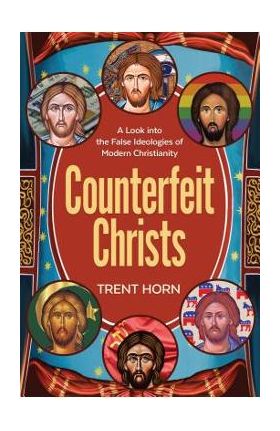 Counterfeit Christs: Finding the Real Jesus Among the Imposters - Trent Horn