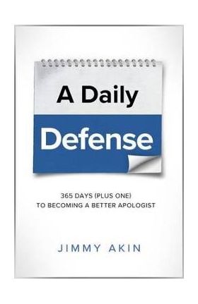 A Daily Defense: 365 Days Plus One to Becoming a Better Apologist - Jimmy Akin