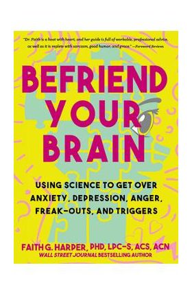 Befriend Your Brain: Using Science to Get Over Anxiety, Depression, Anger, Freak-Outs, and Triggers - Acs Acn Harper Phd Lpc-s