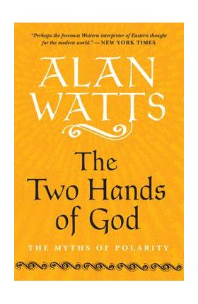 The Two Hands of God: The Myths of Polarity - Alan Watts