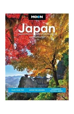 Moon Japan: Plan Your Trip, Avoid the Crowds, and Experience the Real Japan - Jonathan Dehart