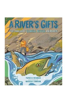 A River's Gifts: The Mighty Elwha River Reborn - Patricia Newman