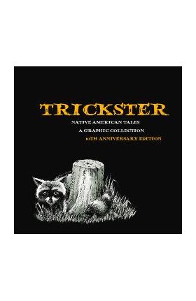 Trickster: Native American Tales, a Graphic Collection, 10th Anniversary Edition - Matt Dembicki