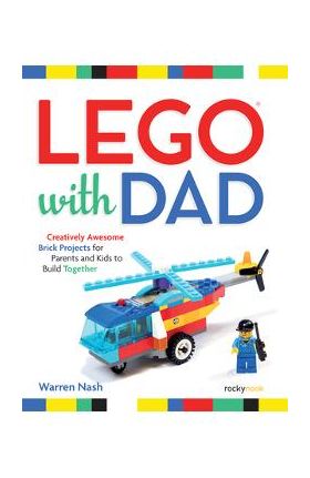 Lego(r) with Dad: Creatively Awesome Brick Projects for Parents and Kids to Build Together - Warren Nash