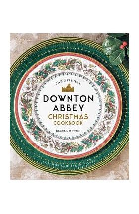 The Official Downton Abbey Christmas Cookbook - Regula Ysewijn
