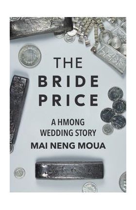 The Bride Price: A Hmong Wedding Story - Mai Neng Moua