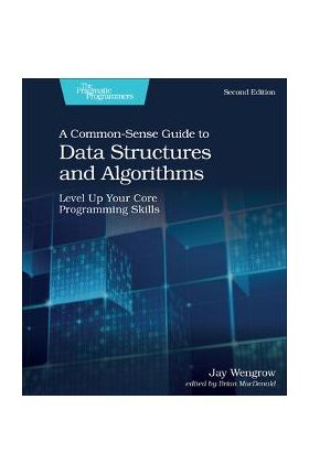 A Common-Sense Guide to Data Structures and Algorithms, Second Edition: Level Up Your Core Programming Skills - Jay Wengrow