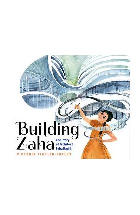 Building Zaha: The Story of Architect Zaha Hadid - Victoria Tentler-krylov