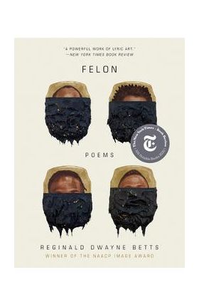 Felon: Poems - Reginald Dwayne Betts