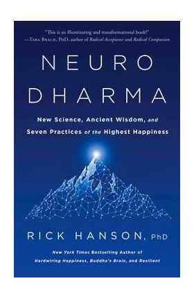 Neurodharma: New Science, Ancient Wisdom, and Seven Practices of the Highest Happiness - Rick Hanson