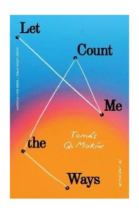 Let Me Count the Ways: A Memoir - Tomás Q. Morín