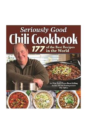 Seriously Good Chili Cookbook: 177 of the Best Recipes in the World - Brian Baumgartner