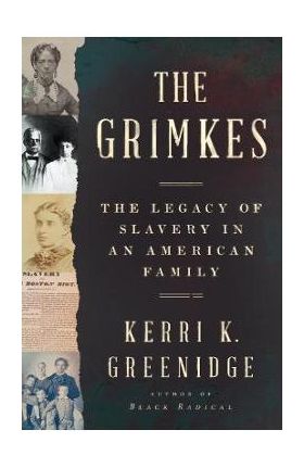 The Grimkes: The Legacy of Slavery in an American Family - Kerri K. Greenidge