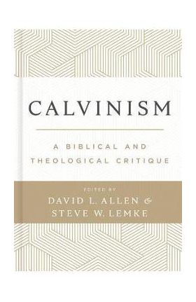 Calvinism: A Biblical and Theological Critique - David L. Allen